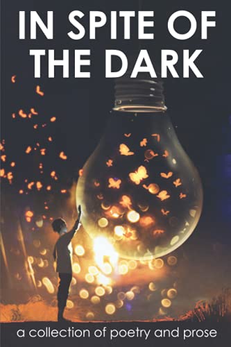 Stock image for In Spite of the Dark: A Collection of Poetry and Prose for sale by HPB-Emerald
