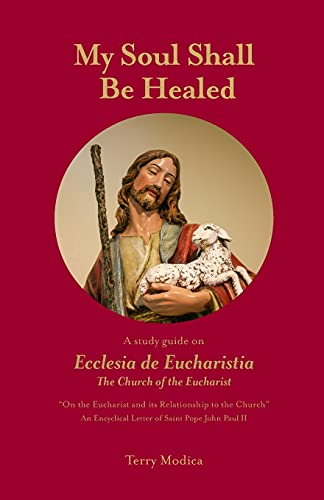 

My Soul Shall Be Healed: A 5-Part Study Guide on Ecclesia de Eucharistia the Church of the Eucharist