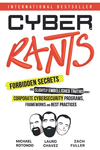 Imagen de archivo de Cyber Rants: Forbidden Secrets and Slightly Embellished Truths About Corporate Cybersecurity Programs, Frameworks, and Best Practices a la venta por Bookmans