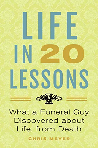 9781733344319: Life In 20 Lessons: : What A Funeral Guy Discovered About Life, From Death