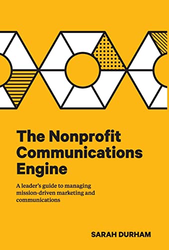 

The Nonprofit Communications Engine: A Leader's Guide to Managing Mission-driven Marketing and Communications (Hardback or Cased Book)