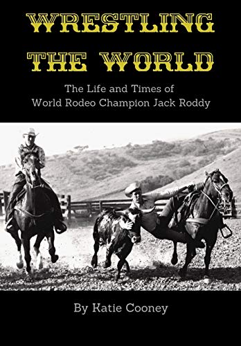 Stock image for Wrestling the World: The Life and Times of Rodeo Champion Jack Roddy for sale by Ergodebooks