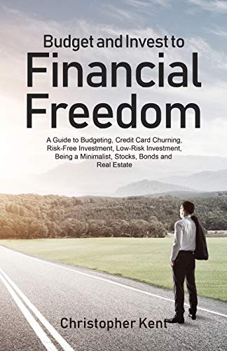 9781733370561: Budget and Invest to Financial Freedom: A Guide to Budgeting, Credit Card Churning, Risk-Free Investment, Low-Risk Investment, Being a Minimalist, Stocks, Bonds and Real Estate