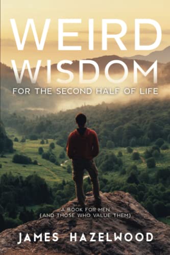 Stock image for Weird Wisdom for the Second Half of Life: A Book for Men (and those who value them) for sale by GF Books, Inc.