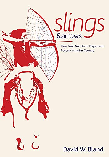 Imagen de archivo de Slings & Arrows: How Toxic Narratives Perpetuate Poverty in Indian Country a la venta por ThriftBooks-Dallas
