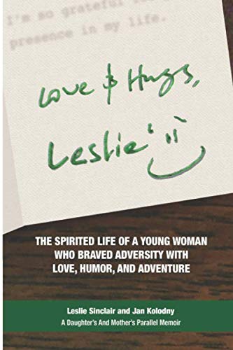 Stock image for Love & Hugs, Leslie: THE SPIRITED LIFE OF A YOUNG WOMAN WHO BRAVED ADVERSITY WITH LOVE, HUMOR, AND ADVENTURE for sale by Irish Booksellers