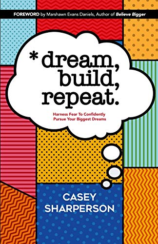 Stock image for Dream, Build, Repeat: Harness Fear To Confidently Pursue Your Biggest Dreams for sale by GF Books, Inc.