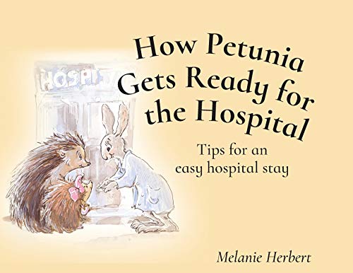 Stock image for How Petunia Gets Ready for the Hospital: Tips for an easy hospital stay for sale by ThriftBooks-Dallas