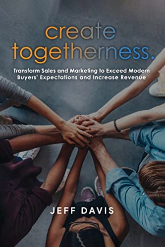 Beispielbild fr Create Togetherness: Transform Sales and Marketing to Exceed Modern Buyers' Expectations and Increase Revenue zum Verkauf von Books From California