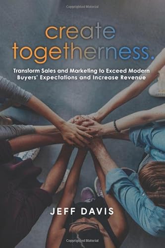 Stock image for Create Togetherness: Transform Sales and Marketing to Exceed Modern Buyers' Expectations and Increase Revenue for sale by Books From California
