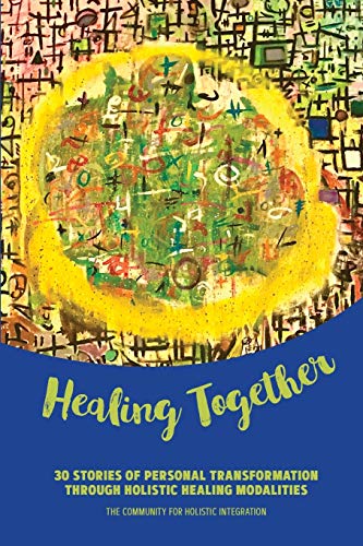 Stock image for Healing Together: 30 Stories of Personal Transformation Through Holistic Healing Modalities for sale by SecondSale