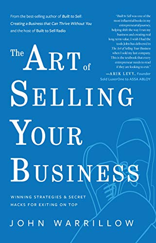 

The Art of Selling Your Business: Winning Strategies Secret Hacks for Exiting on Top