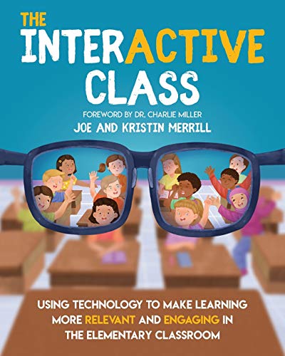 9781733481458: The Interactive Class: Using Technology to Make Learning More Relevant and Engaging in the Elementary Classroom