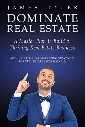 Beispielbild fr Dominate Real Estate: A Master Plan to Build a Thriving Real Estate Business with Actionable Sales and Marketing Strategies for Real Estate Professionals. zum Verkauf von Books From California