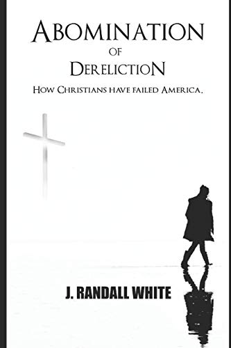 Imagen de archivo de THE ABOMINATION OF DERELICTION: How Christians are failing America a la venta por Lucky's Textbooks