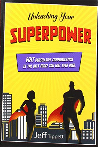 Stock image for Unleashing Your Superpower: Why Persuasive Communication Is the Only Force You Will Ever Need. for sale by -OnTimeBooks-