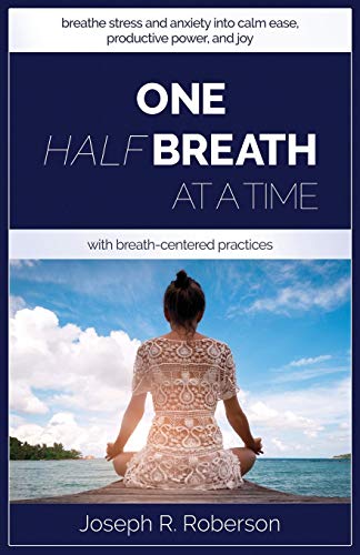 Beispielbild fr One Half-Breath At A Time: How To Turn Stress & Anxiety Into Calm Ease, Productive Power, And Joy With Breath-Centered Practices zum Verkauf von ThriftBooks-Dallas