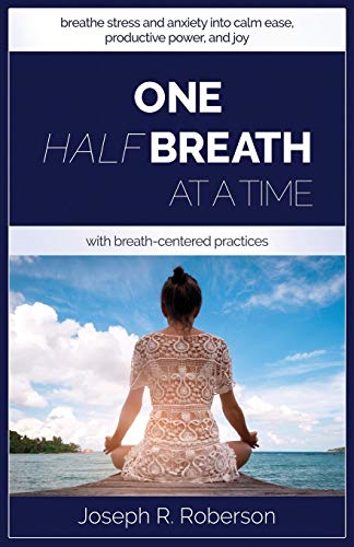 Imagen de archivo de One Half-Breath At A Time: How To Turn Stress & Anxiety Into Calm Ease, Productive Power, And Joy With Breath-Centered Practices a la venta por ThriftBooks-Dallas