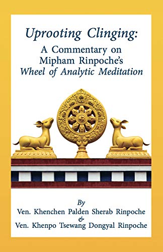 Stock image for Uprooting Clinging: A Commentary on Mipham Rinpoche?s Wheel of Analytic Meditation for sale by Books Unplugged