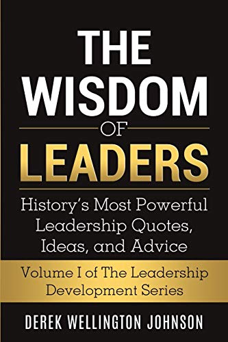 Stock image for The Wisdom of Leaders: History  s Most Powerful Leadership Quotes, Ideas,and Advice (The Leadership Development Series) for sale by HPB-Red