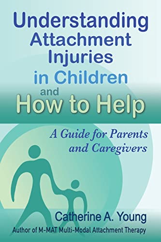 Stock image for Understanding Attachment Injuries in Children and How to Help: A Guide for Parents and Caregivers: Attachment-Based Parenting Addressing Developmental . Guardians, Kinship and Other Caregivers for sale by Front Cover Books