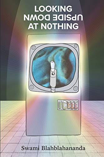 9781733601122: Looking Upside Down at Nothing: The Now Longer Lost Papers of Swami Blahblahananda (Looking Upside Down at N0thing)