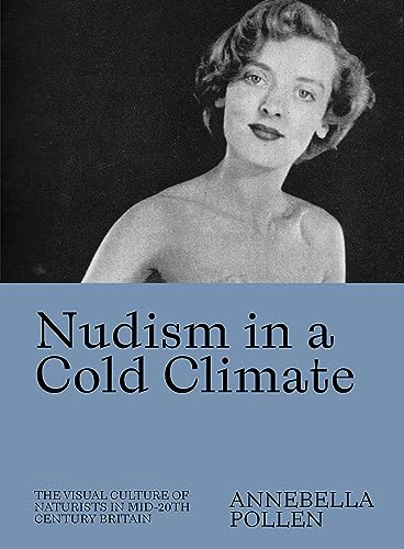 Beispielbild fr Nudism in a Cold Climate: The Visual Culture of Naturists in Mid-20th Century Britain zum Verkauf von Midtown Scholar Bookstore