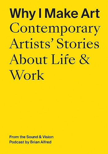 Beispielbild fr Why I Make Art: Contemporary Artists' Stories About Life & Work: From the Sound & Vision Podcast by Brian Alfred zum Verkauf von BooksRun