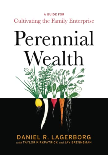 Stock image for Perennial Wealth: A Guide for Cultivating the Family Enterprise Lagerborg, Daniel R.; Kirkpatrick, Taylor and Brenneman, Jay for sale by Vintage Book Shoppe