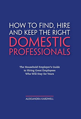 Beispielbild fr How to Find, Hire and Keep the Right Domestic Professionals : The Household Employer's Guide to Hiring Great Employees Who Will Stay for Years zum Verkauf von Better World Books