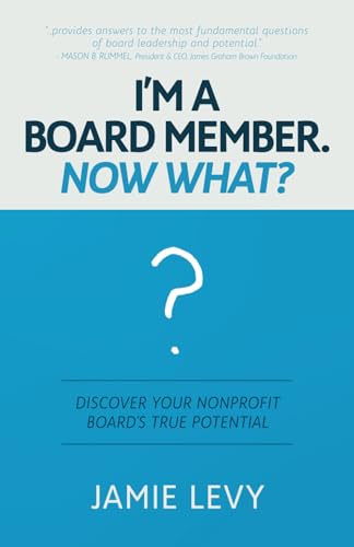 

I'm A Board Member. Now What: Discover Your Nonprofit Board's True Potential