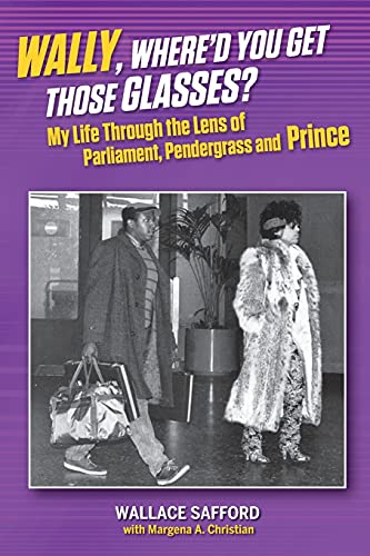 Wally, Where'd You Get Those Glasses?: My Life Through the Lens from Parliament, Pendergrass and Prince - Wallace Safford