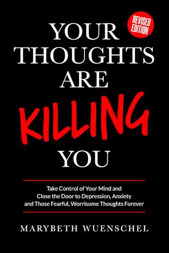 

Your Thoughts are Killing You: Take Control of Your Mind and Close the Door to Depression, Anxiety and Those Fearful, Worrisome Thoughts Forever