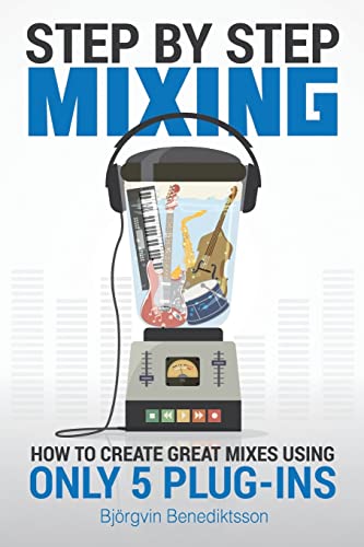 Stock image for Step By Step Mixing: How to Create Great Mixes Using Only 5 Plug-ins for sale by Half Price Books Inc.