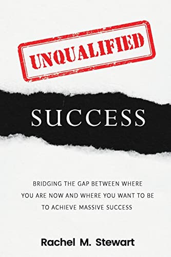 Imagen de archivo de Unqualified Success: Bridging the Gap From Where You Are Today to Where You Want to Be to Achieve Massive Success a la venta por ThriftBooks-Dallas