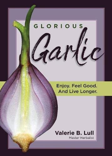Beispielbild fr Glorious Garlic: Enjoy. Feel Good and Live Longer zum Verkauf von ThriftBooks-Atlanta