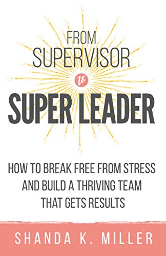 Stock image for From Supervisor to Super Leader: How to Break Free from Stress and Build a Thriving Team That Gets Results for sale by ThriftBooks-Dallas