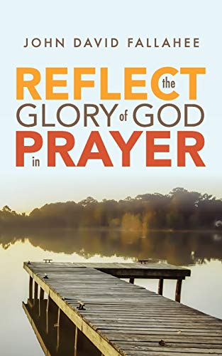 Stock image for REFLECT the Glory of God in Prayer: How to transform your prayer life in seven simple steps. for sale by ThriftBooks-Dallas
