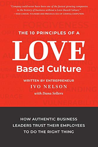 Stock image for The 10 Principles of a Love-Based Culture: How Authentic Business Leaders Trust Their Employees to Do the Right Thing for sale by SecondSale