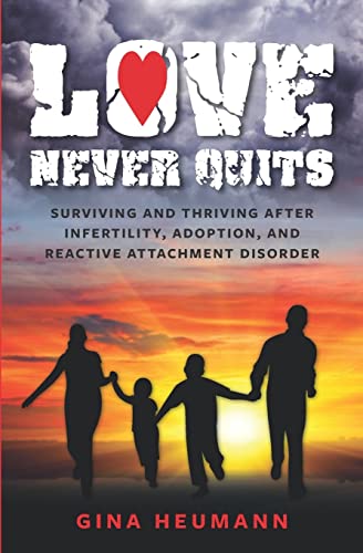Stock image for Love Never Quits: Surviving and Thriving After Infertility, Adoption and Reactive Attachment Disorder for sale by ThriftBooks-Atlanta