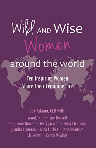 Stock image for Wild and Wise Women Around the World: Ten Inspiring Women Share Their Feminine Fire for sale by ThriftBooks-Atlanta