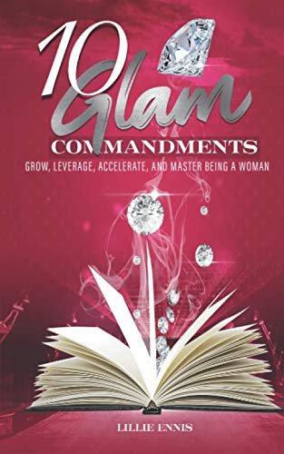 Stock image for 10 Glam Commandments: Grow, Leverage, Accelerate, And Master Being A Woman for sale by GF Books, Inc.