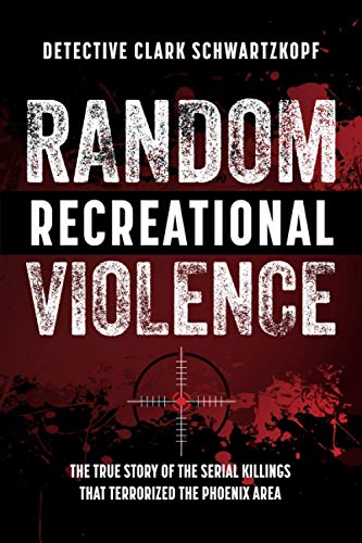 Imagen de archivo de Random Recreational Violence: The True Story of the Serial Killings that Terrorized the Phoenix Area a la venta por ThriftBooks-Dallas