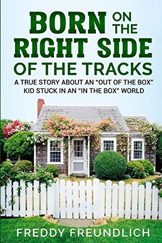 Stock image for Born On The Right Side Of The Tracks: A True Story About An Out Of The Box kid Stuck In An In The Box World. for sale by Red's Corner LLC
