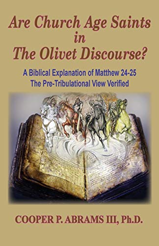 Beispielbild fr The Church Age Saints in the Olivet Discourse: A Biblical Explanation of Matthew 24-25, The Pre-Tribulational View Verified (1) zum Verkauf von WorldofBooks