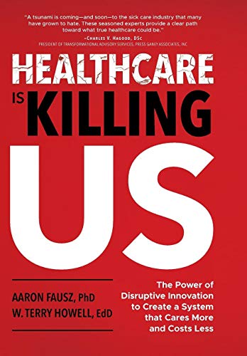 9781733932516: Healthcare is Killing Us: The Power of Disruptive Innovation to Create a System that Cares More and Costs Less