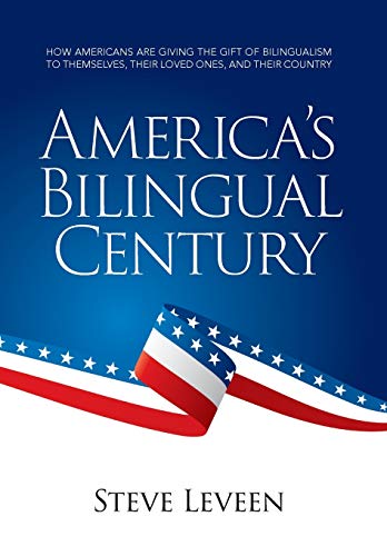 Imagen de archivo de America's Bilingual Century: How Americans Are Giving the Gift of Bilingualism to Themselves, Their Loved Ones, and Their Country a la venta por PlumCircle
