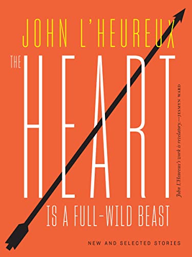 Beispielbild fr The Heart Is a Full-Wild Beast: New and Selected Stories zum Verkauf von St Vincent de Paul of Lane County