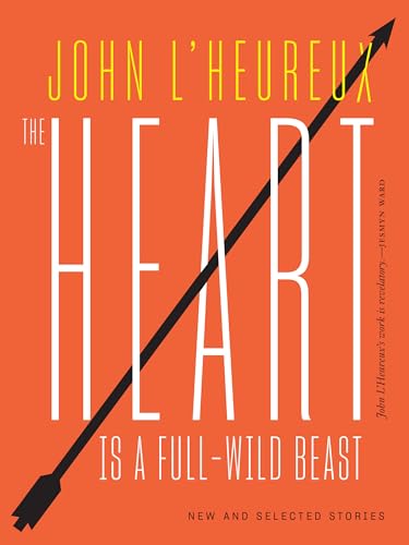 Stock image for The Heart Is a Full-Wild Beast: New and Selected Stories for sale by St Vincent de Paul of Lane County
