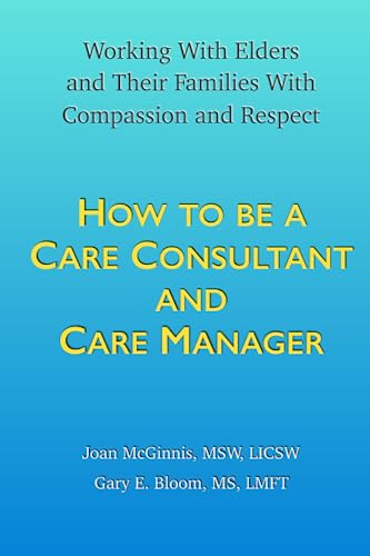 Imagen de archivo de How to Be a Care Consultant and Care Manager: Working with Elders and Their Families With Compassion and Respect a la venta por Books Unplugged